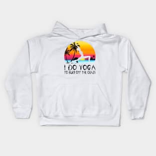 I Do Yoga To Burn Off The Crazy Kids Hoodie